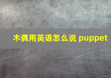 木偶用英语怎么说 puppet